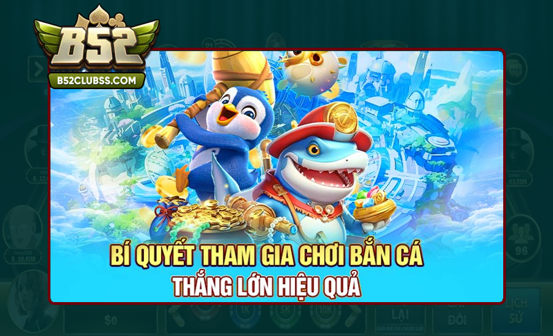 Chiến thuật chơi game bắn cá B52 Club thắng lớn