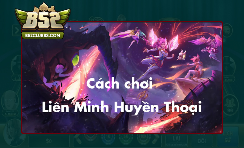 Chi tiết cách chơi Nổ hũ Liên Minh Huyền Thoại