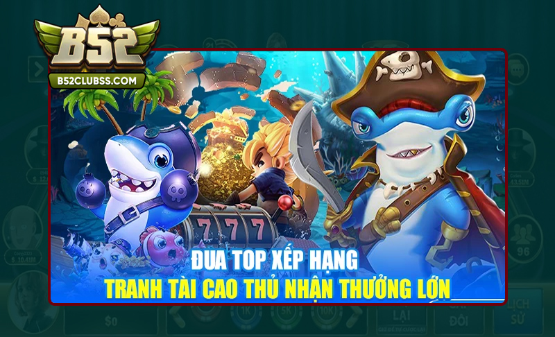 Nắm rõ về sự kiện đua top trong game bắn cá