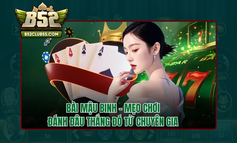 Chuyên gia bật mí kinh nghiệm chơi Mậu Binh tại B52 Club