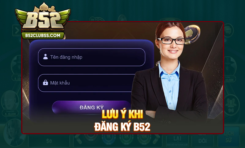 Điểm cần lưu ý khi đăng ký tài khoản tại B52 Club
