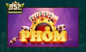 Đôi nét tìm hiểu về Phỏm B52 Club là gì?