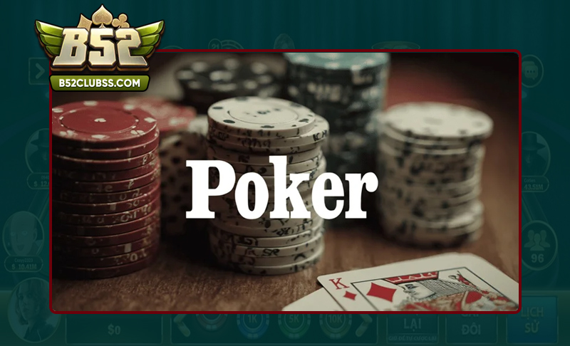 Tìm hiểu tổng quan về Poker B52 Club là gì?