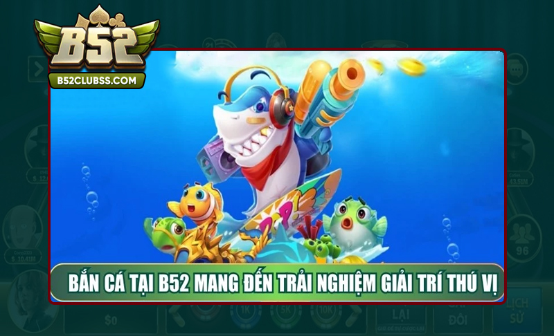 Sảnh game bắn cá đổi thưởng tại B52 Club